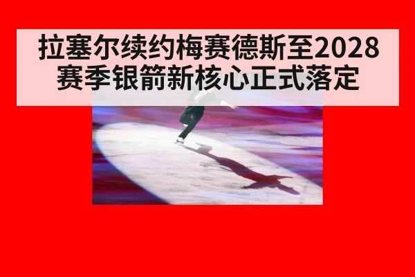 拉塞尔续约梅赛德斯至2028赛季银箭新核心正式落定